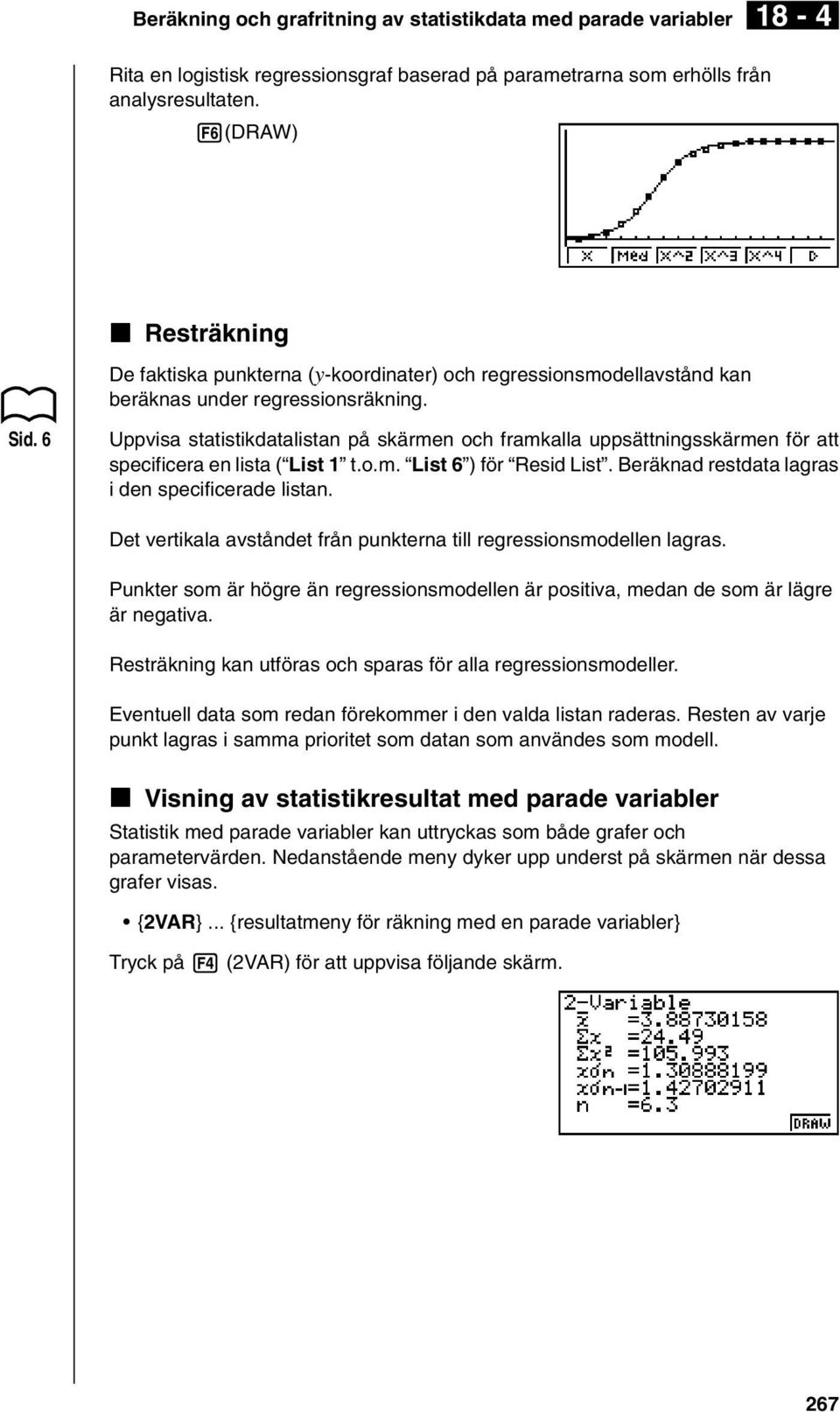 6 Uppvisa statistikdatalistan på skärmen och framkalla uppsättningsskärmen för att specificera en lista ( List 1 t.o.m. List 6 ) för Resid List. Beräknad restdata lagras i den specificerade listan.