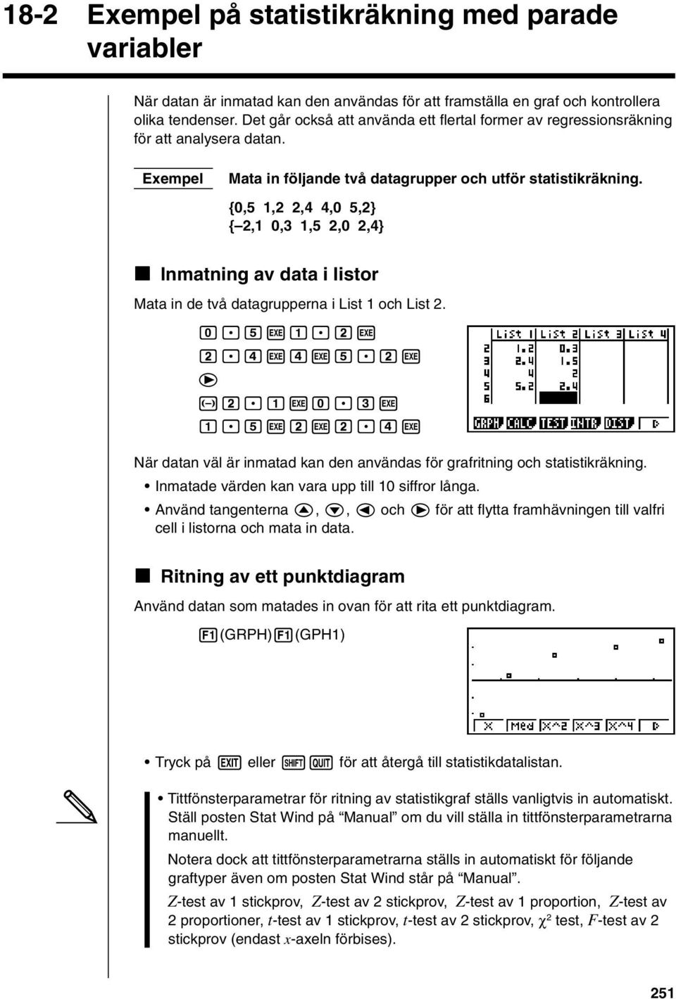 {0,5 1,,4 4,0 5,} {,1 0,3 1,5,0,4} k Inmatning av data i listor Mata in de två datagrupperna i List 1 och List. a.fwb.cw c.ewewf.cw e -c.bwa.dw b.fwcwc.