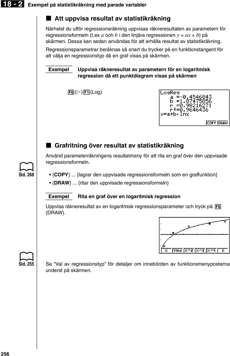 Regressionsparametrar beräknas så snart du trycker på en funktionstangent för att välja en regressionstyp då en graf visas på skärmen.