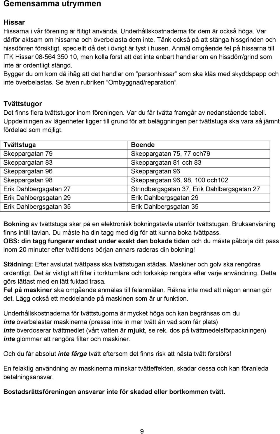 Anmäl omgående fel på hissarna till ITK Hissar 08-564 350 10, men kolla först att det inte enbart handlar om en hissdörr/grind som inte är ordentligt stängd.