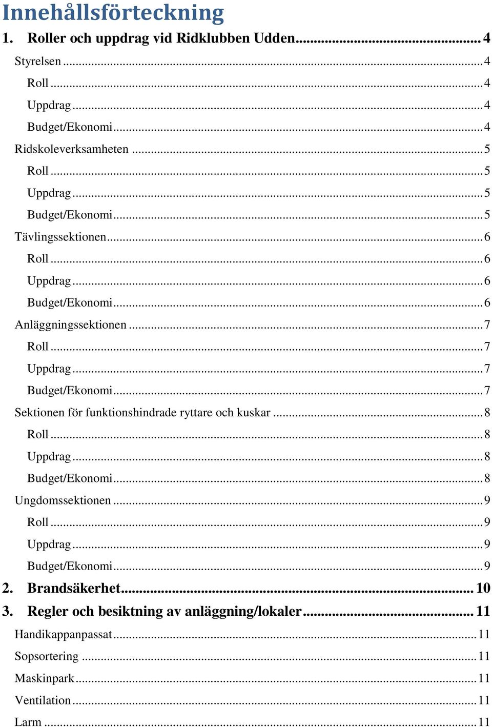 .. 7 Budget/Ekonomi... 7 Sektionen för funktionshindrade ryttare och kuskar... 8 Roll... 8 Uppdrag... 8 Budget/Ekonomi... 8 Ungdomssektionen... 9 Roll... 9 Uppdrag.