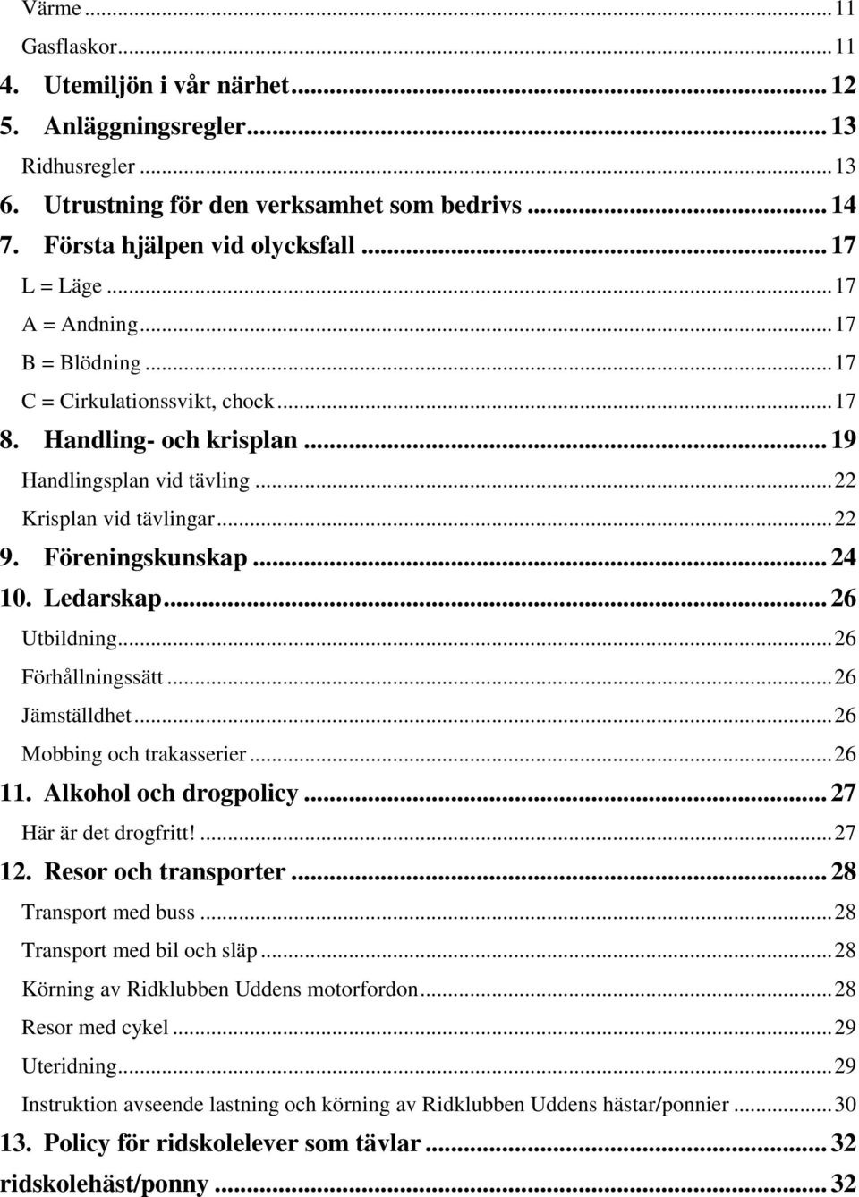 Föreningskunskap... 24 10. Ledarskap... 26 Utbildning... 26 Förhållningssätt... 26 Jämställdhet... 26 Mobbing och trakasserier... 26 11. Alkohol och drogpolicy... 27 Här är det drogfritt!... 27 12.