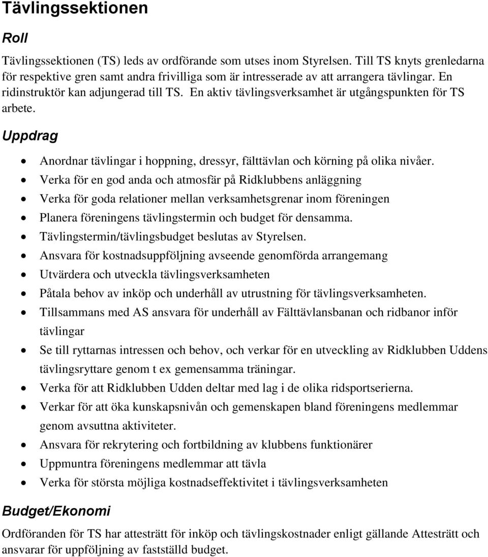 En aktiv tävlingsverksamhet är utgångspunkten för TS arbete. Uppdrag Anordnar tävlingar i hoppning, dressyr, fälttävlan och körning på olika nivåer.