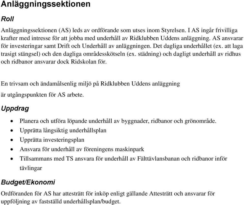 städning) och dagligt underhåll av ridhus och ridbanor ansvarar dock Ridskolan för. En trivsam och ändamålsenlig miljö på Ridklubben Uddens anläggning är utgångspunkten för AS arbete.