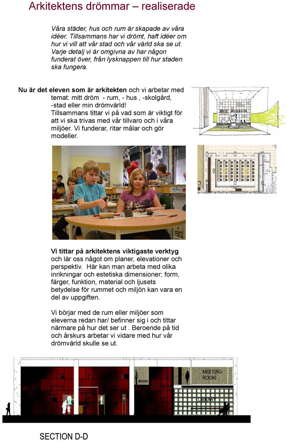 Nu är det eleven som är arkitekten och vi arbetar med temat: mitt dröm - rum, - hus, -skolgård, -stad eller min drömvärld!