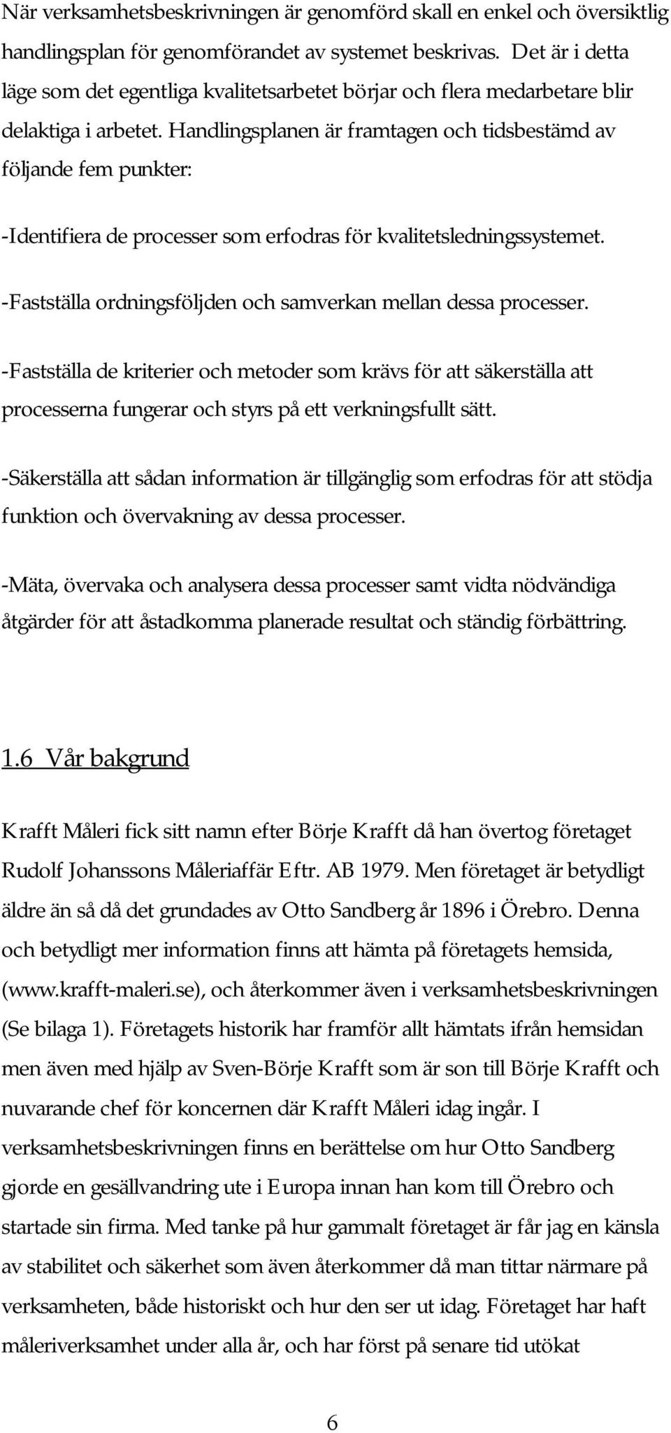 Handlingsplanen är framtagen och tidsbestämd av följande fem punkter: -Identifiera de processer som erfodras för kvalitetsledningssystemet.