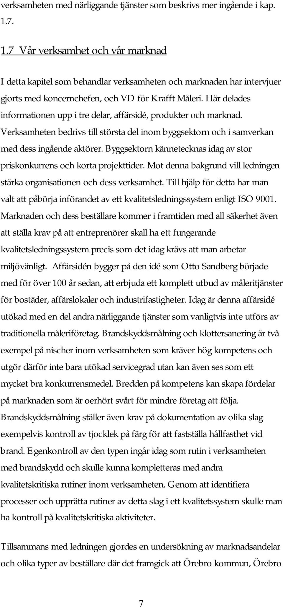 Här delades informationen upp i tre delar, affärsidé, produkter och marknad. Verksamheten bedrivs till största del inom byggsektorn och i samverkan med dess ingående aktörer.