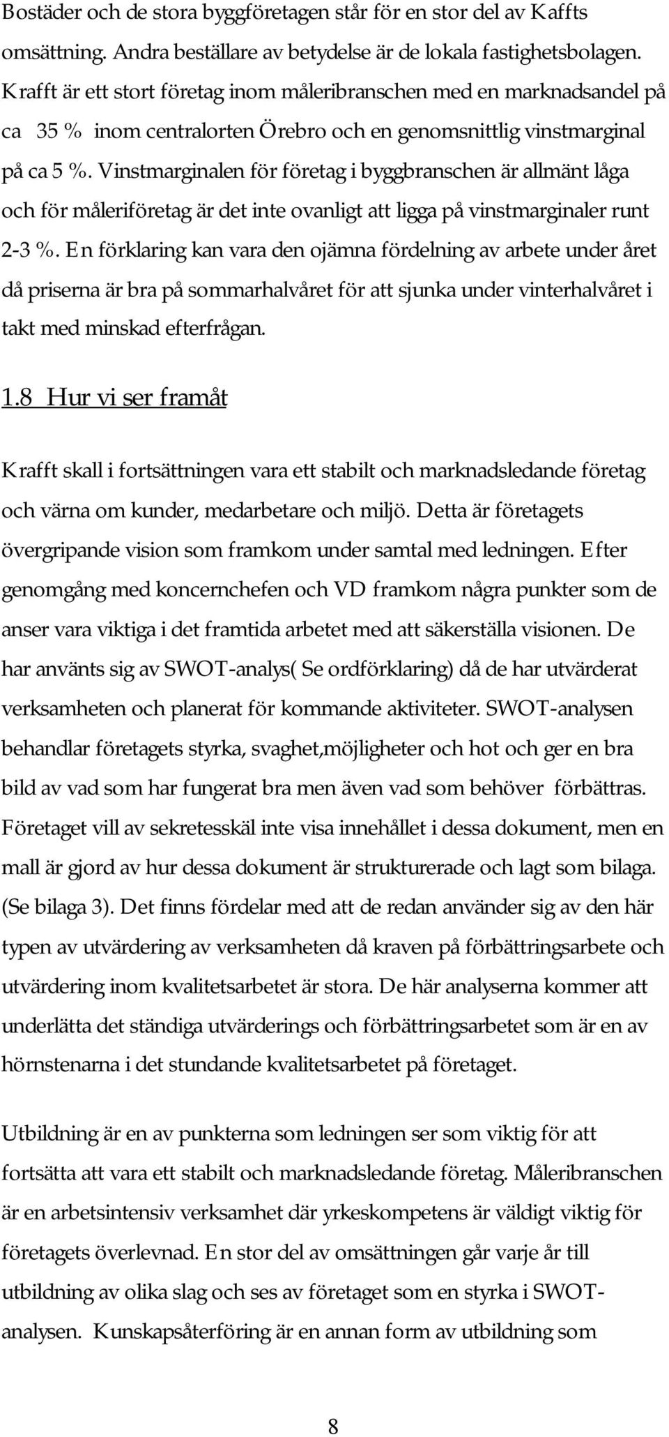 Vinstmarginalen för företag i byggbranschen är allmänt låga och för måleriföretag är det inte ovanligt att ligga på vinstmarginaler runt 2-3 %.