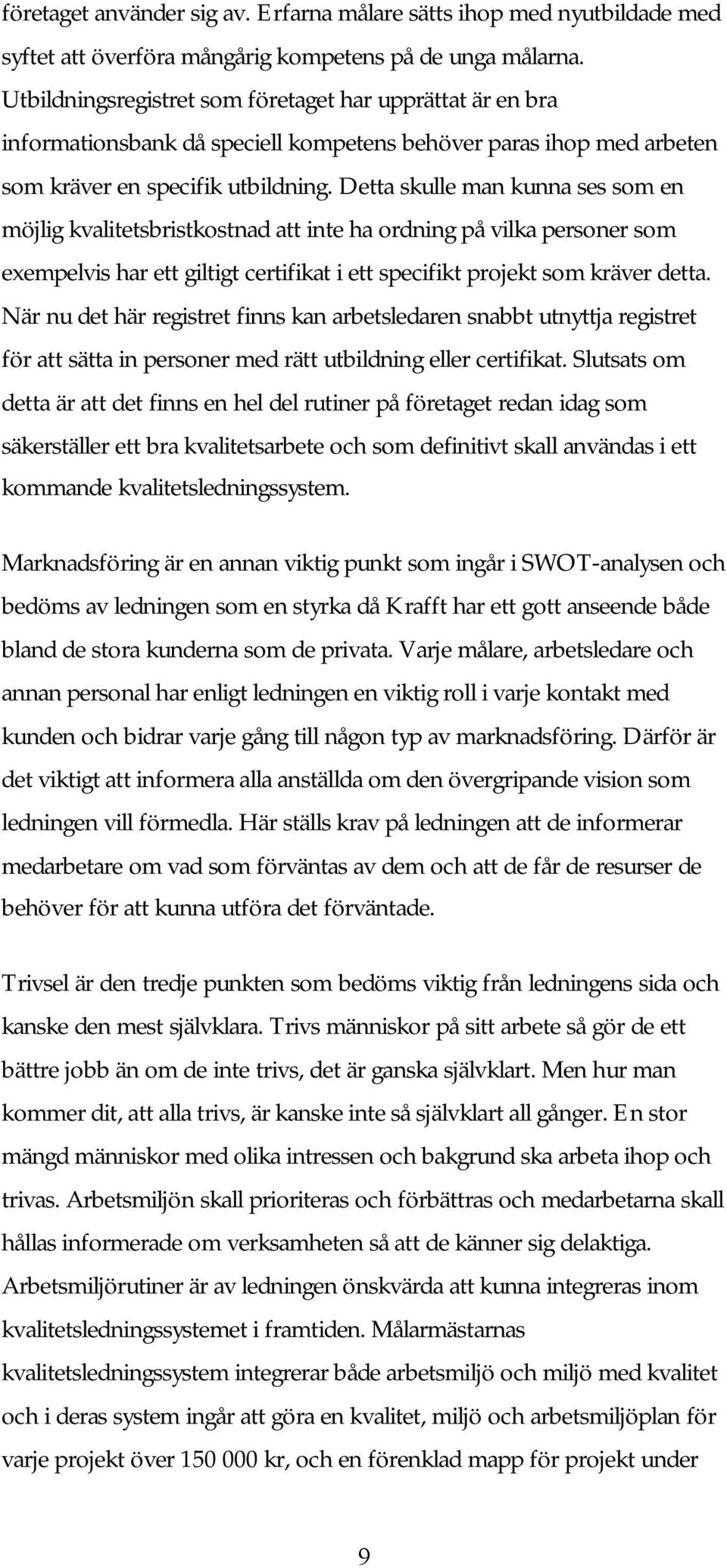 Detta skulle man kunna ses som en möjlig kvalitetsbristkostnad att inte ha ordning på vilka personer som exempelvis har ett giltigt certifikat i ett specifikt projekt som kräver detta.