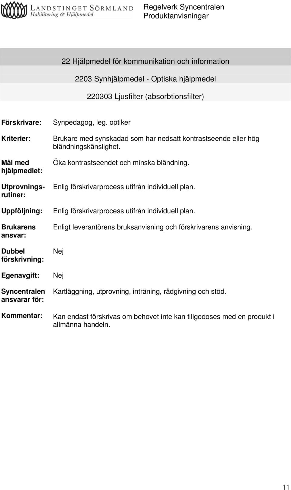 optiker Brukare med synskadad som har nedsatt kontrastseende eller hög bländningskänslighet. Öka kontrastseendet och minska bländning. Enlig förskrivarprocess utifrån individuell plan.