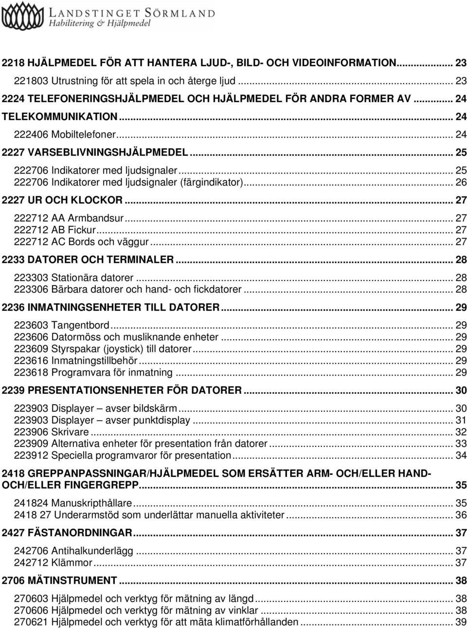 .. 26 2227 UR OCH KLOCKOR... 27 222712 AA Armbandsur... 27 222712 AB Fickur... 27 222712 AC Bords och väggur... 27 2233 DATORER OCH TERMINALER... 28 223303 Stationära datorer.