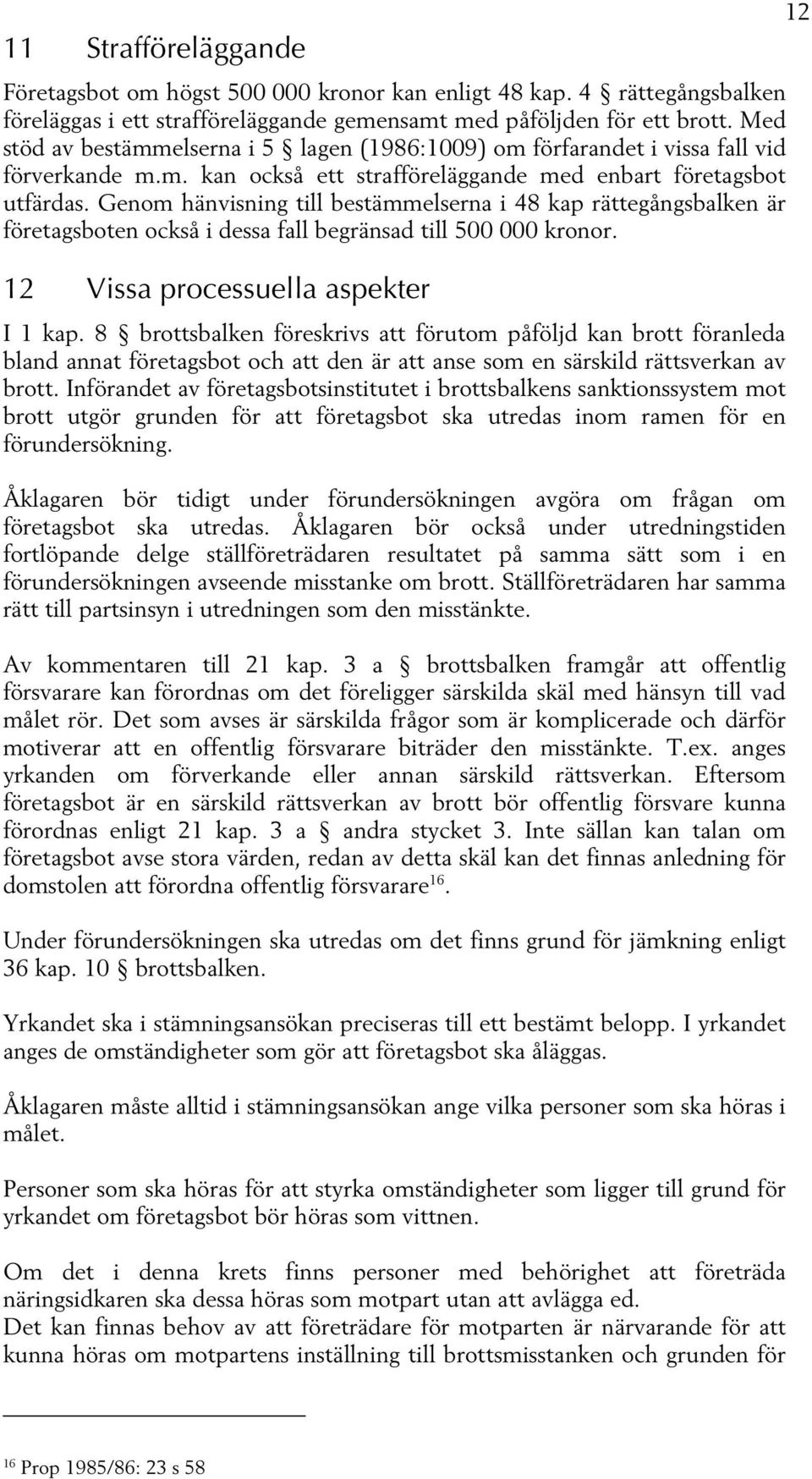 Genom hänvisning till bestämmelserna i 48 kap rättegångsbalken är företagsboten också i dessa fall begränsad till 500 000 kronor. 12 Vissa processuella aspekter I 1 kap.