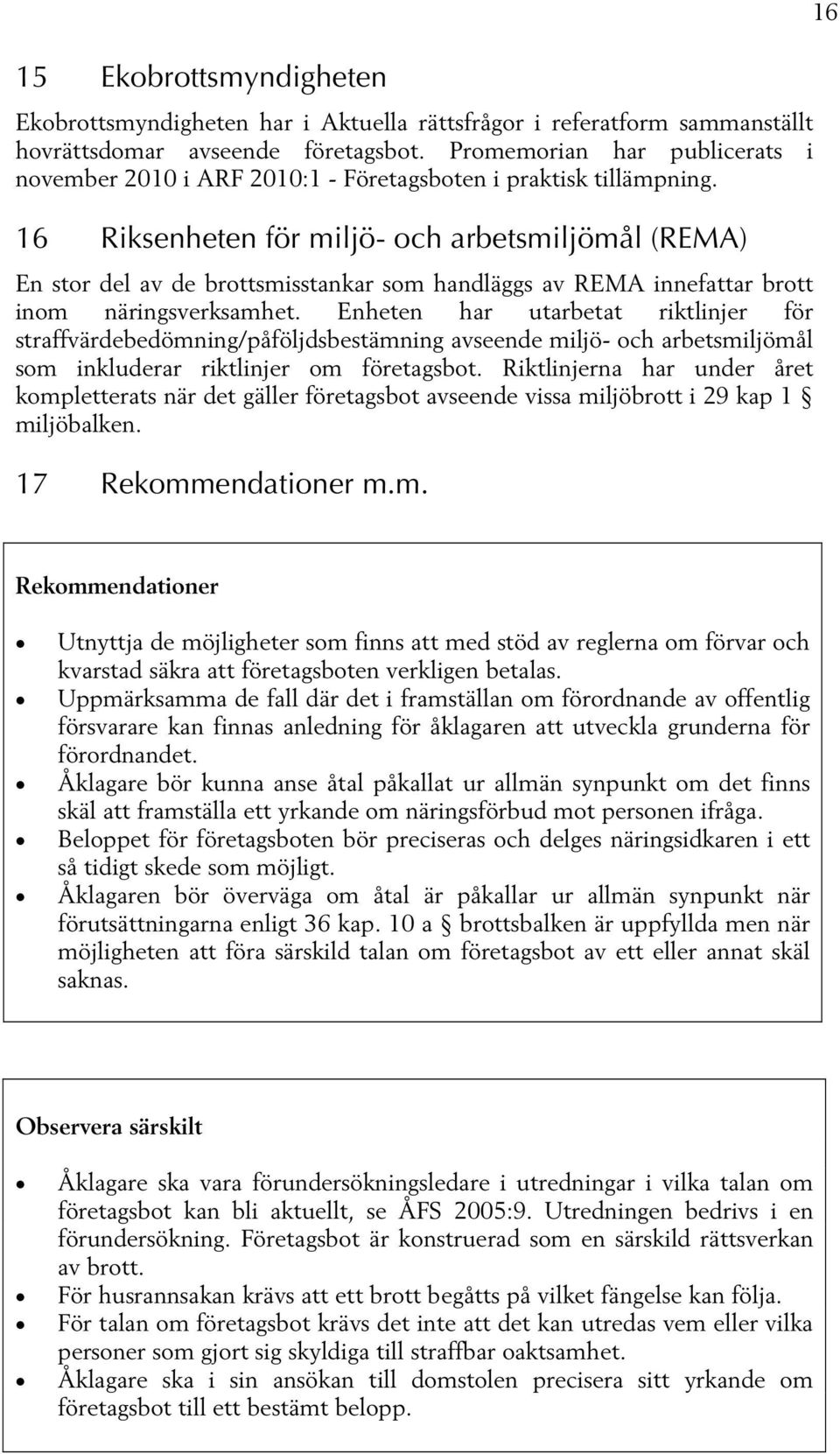 16 Riksenheten för miljö- och arbetsmiljömål (REMA) En stor del av de brottsmisstankar som handläggs av REMA innefattar brott inom näringsverksamhet.