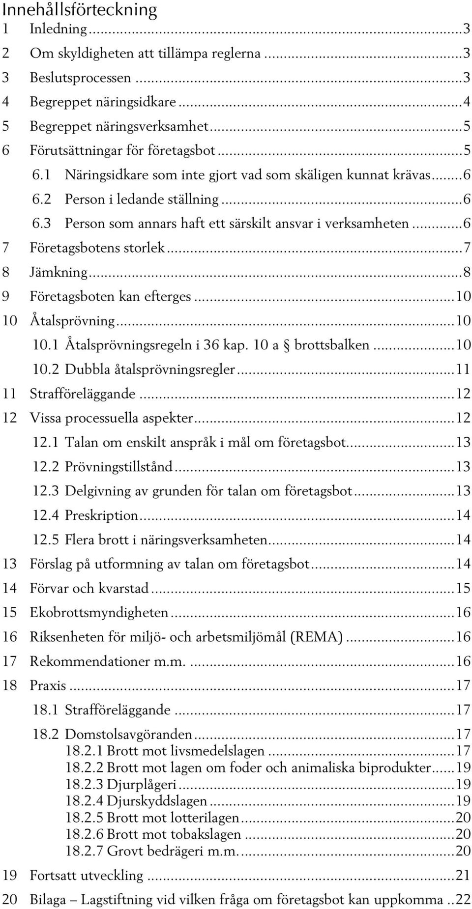 .. 6 7 Företagsbotens storlek... 7 8 Jämkning... 8 9 Företagsboten kan efterges... 10 10 Åtalsprövning... 10 10.1 Åtalsprövningsregeln i 36 kap. 10 a brottsbalken... 10 10.2 Dubbla åtalsprövningsregler.