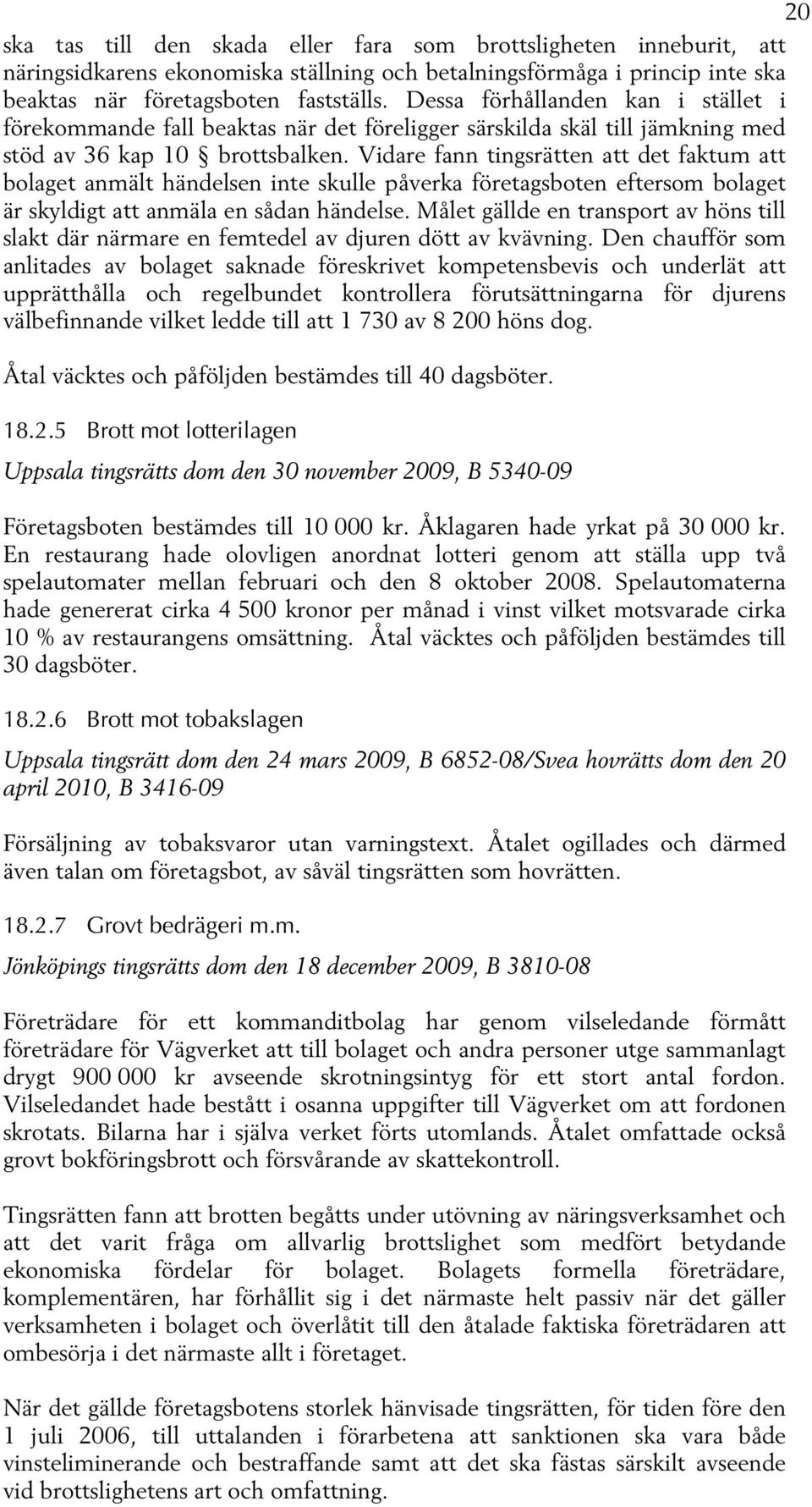 Vidare fann tingsrätten att det faktum att bolaget anmält händelsen inte skulle påverka företagsboten eftersom bolaget är skyldigt att anmäla en sådan händelse.