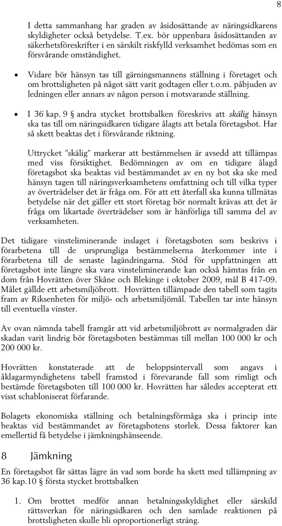 8 Vidare bör hänsyn tas till gärningsmannens ställning i företaget och om brottsligheten på något sätt varit godtagen eller t.o.m. påbjuden av ledningen eller annars av någon person i motsvarande ställning.