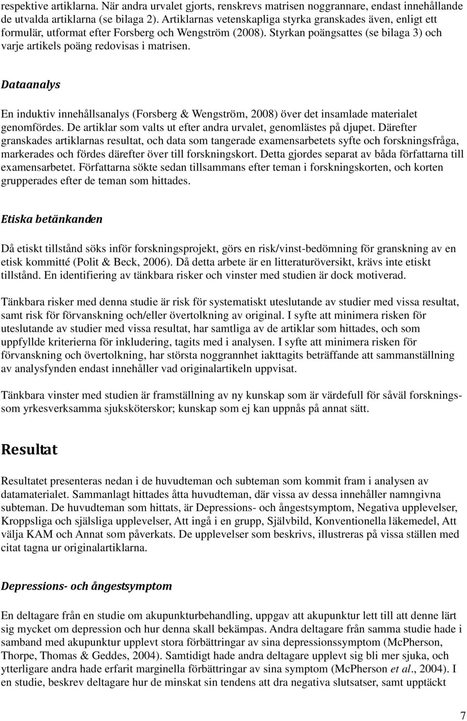 Dataanalys En induktiv innehållsanalys (Forsberg & Wengström, 2008) över det insamlade materialet genomfördes. De artiklar som valts ut efter andra urvalet, genomlästes på djupet.