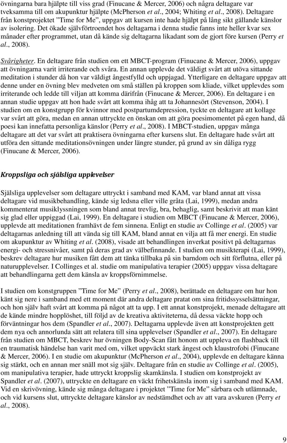 Det ökade självförtroendet hos deltagarna i denna studie fanns inte heller kvar sex månader efter programmet, utan då kände sig deltagarna likadant som de gjort före kursen (Perry et al., 2008).