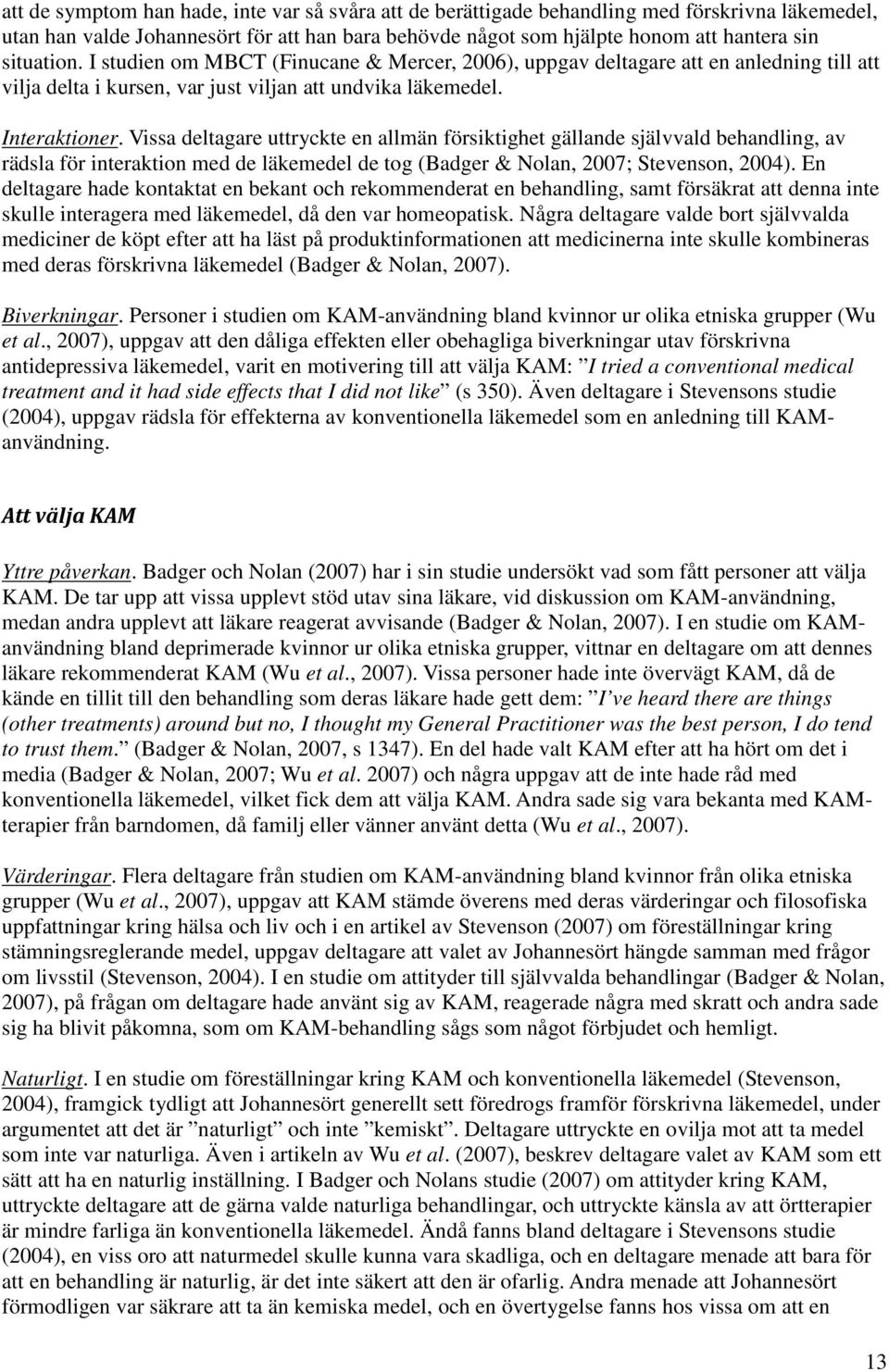 Vissa deltagare uttryckte en allmän försiktighet gällande självvald behandling, av rädsla för interaktion med de läkemedel de tog (Badger & Nolan, 2007; Stevenson, 2004).