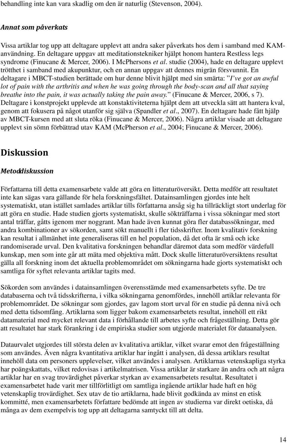 studie (2004), hade en deltagare upplevt trötthet i samband med akupunktur, och en annan uppgav att dennes migrän försvunnit.