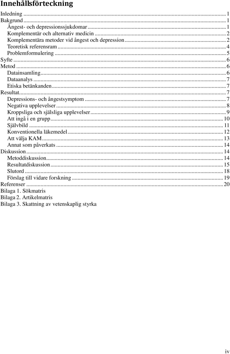 .. 7 Negativa upplevelser... 8 Kroppsliga och själsliga upplevelser... 9 Att ingå i en grupp... 10 Självbild... 11 Konventionella läkemedel... 12 Att välja KAM... 13 Annat som påverkats.