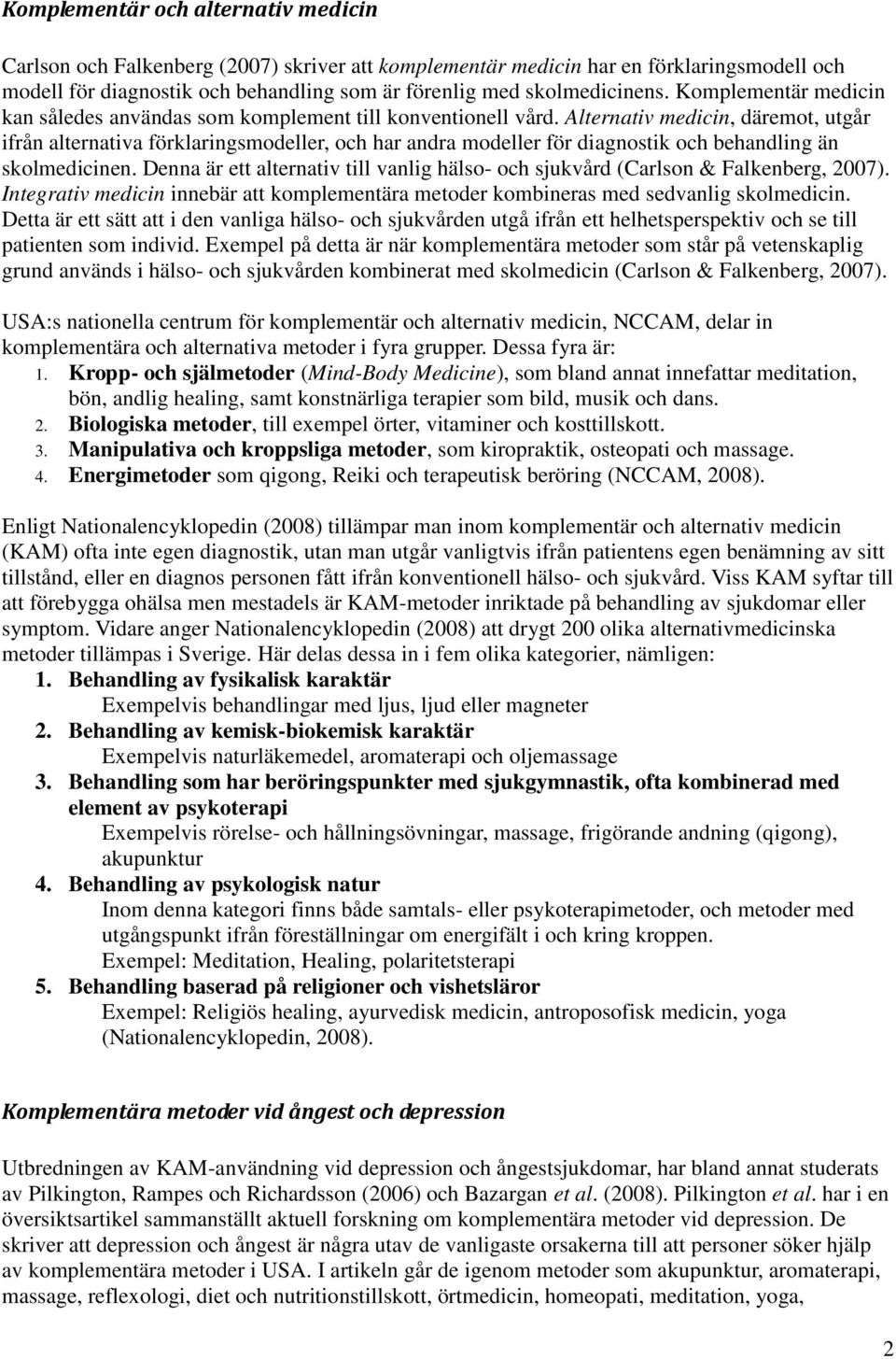 Alternativ medicin, däremot, utgår ifrån alternativa förklaringsmodeller, och har andra modeller för diagnostik och behandling än skolmedicinen.