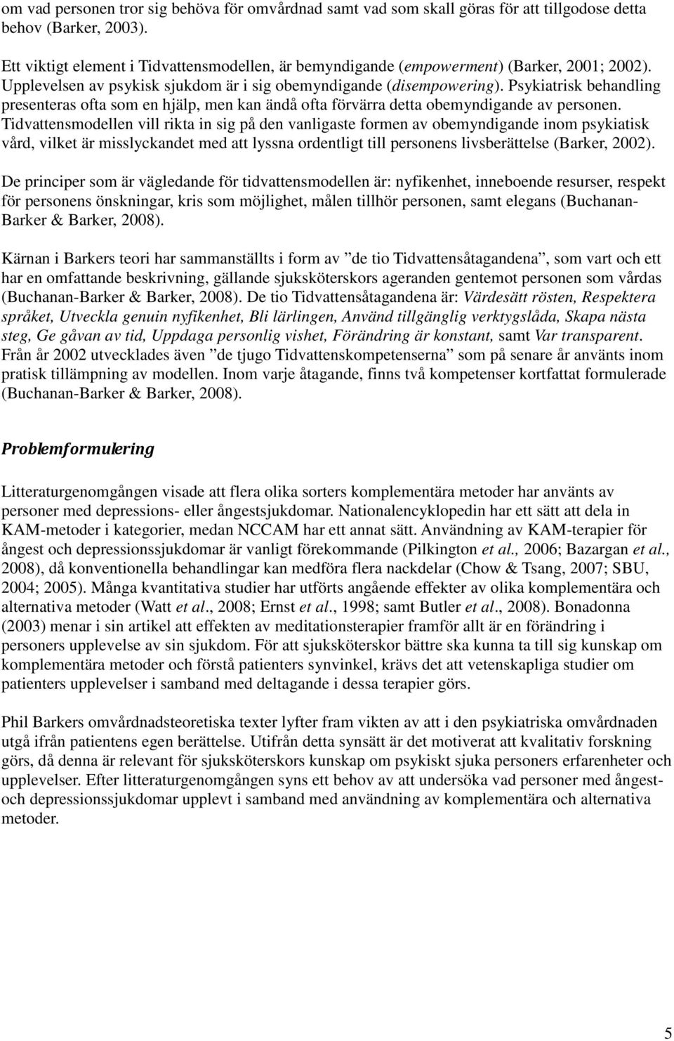 Psykiatrisk behandling presenteras ofta som en hjälp, men kan ändå ofta förvärra detta obemyndigande av personen.