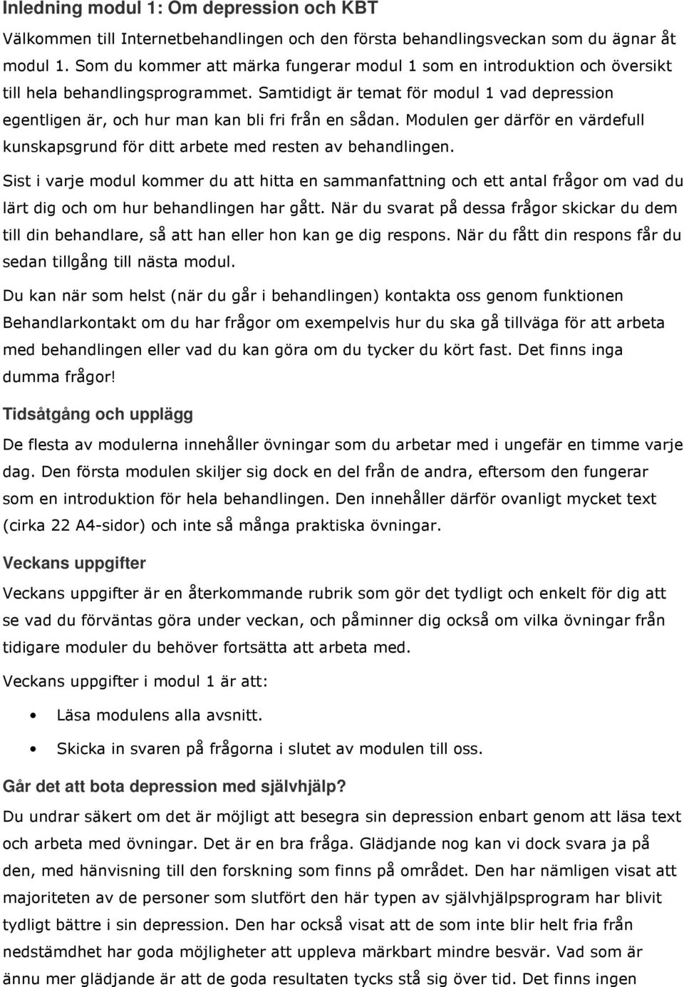 Samtidigt är temat för modul 1 vad depression egentligen är, och hur man kan bli fri från en sådan. Modulen ger därför en värdefull kunskapsgrund för ditt arbete med resten av behandlingen.