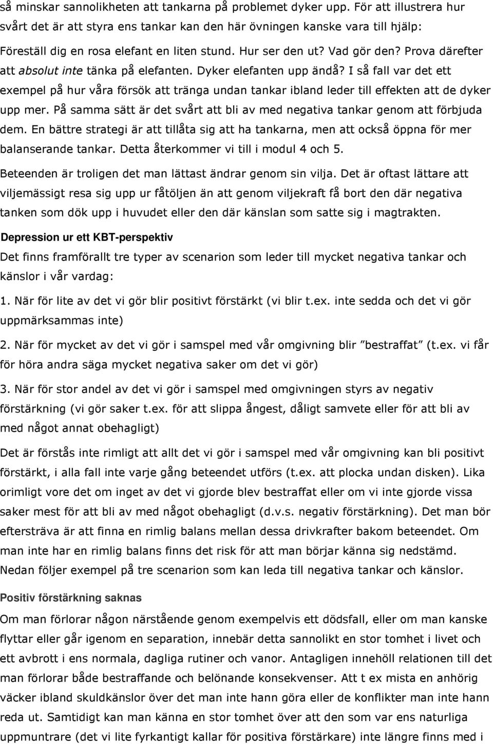 Prova därefter att absolut inte tänka på elefanten. Dyker elefanten upp ändå? I så fall var det ett exempel på hur våra försök att tränga undan tankar ibland leder till effekten att de dyker upp mer.