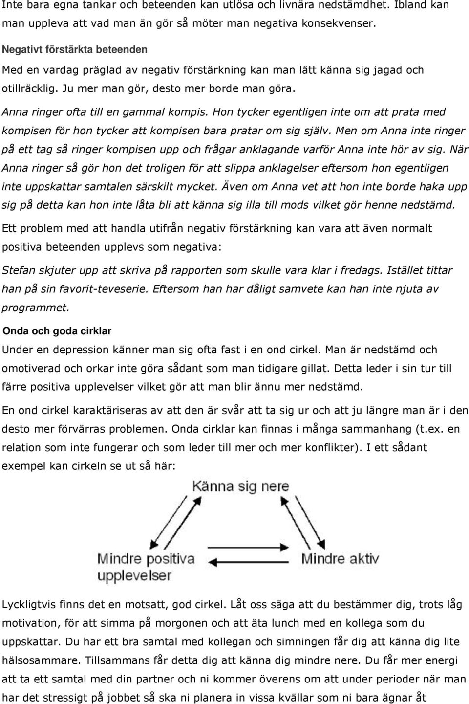 Anna ringer ofta till en gammal kompis. Hon tycker egentligen inte om att prata med kompisen för hon tycker att kompisen bara pratar om sig själv.