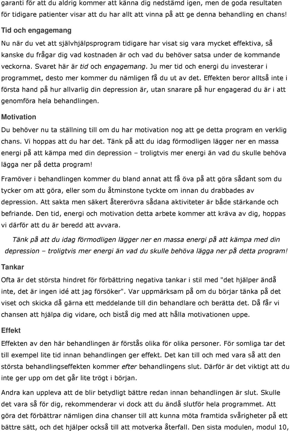 Svaret här är tid och engagemang. Ju mer tid och energi du investerar i programmet, desto mer kommer du nämligen få du ut av det.