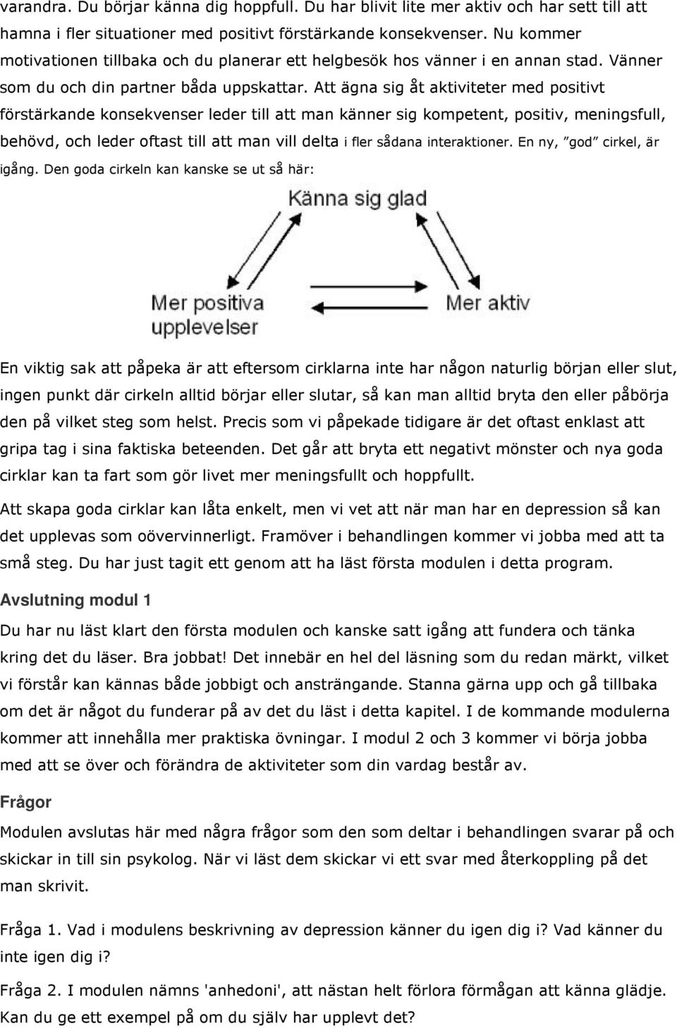 Att ägna sig åt aktiviteter med positivt förstärkande konsekvenser leder till att man känner sig kompetent, positiv, meningsfull, behövd, och leder oftast till att man vill delta i fler sådana