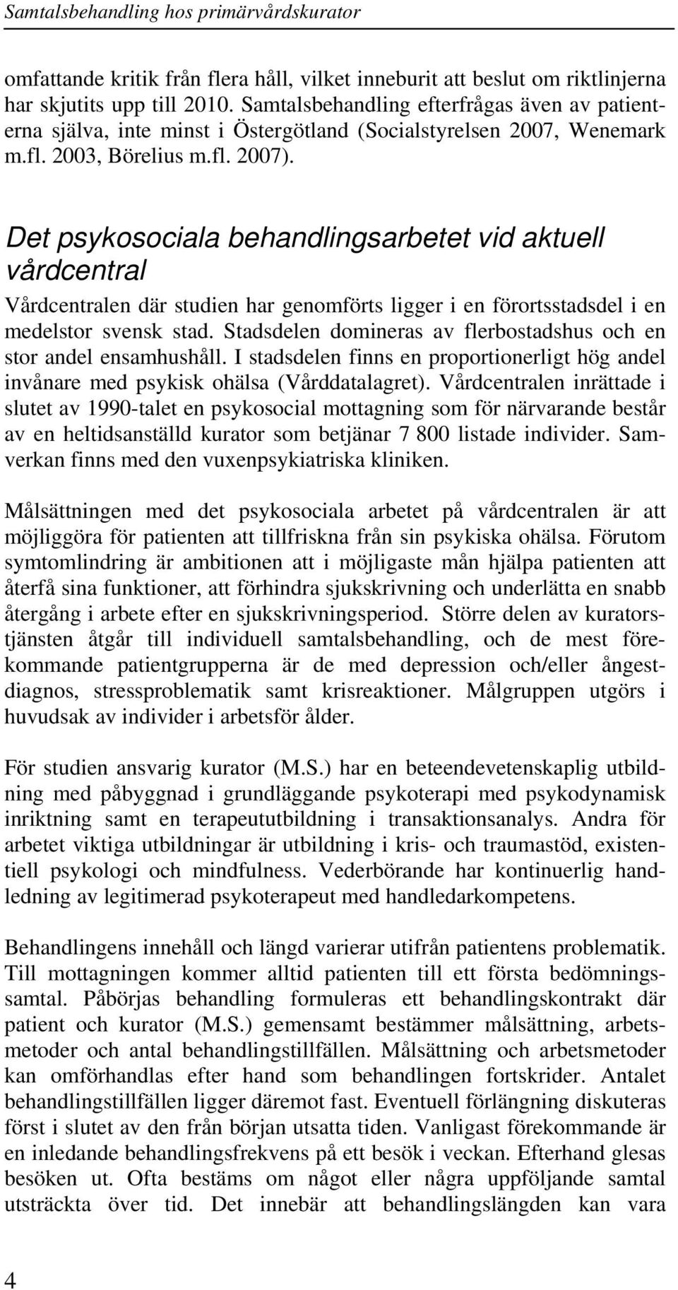 Det psykosociala behandlingsarbetet vid aktuell vårdcentral Vårdcentralen där studien har genomförts ligger i en förortsstadsdel i en medelstor svensk stad.