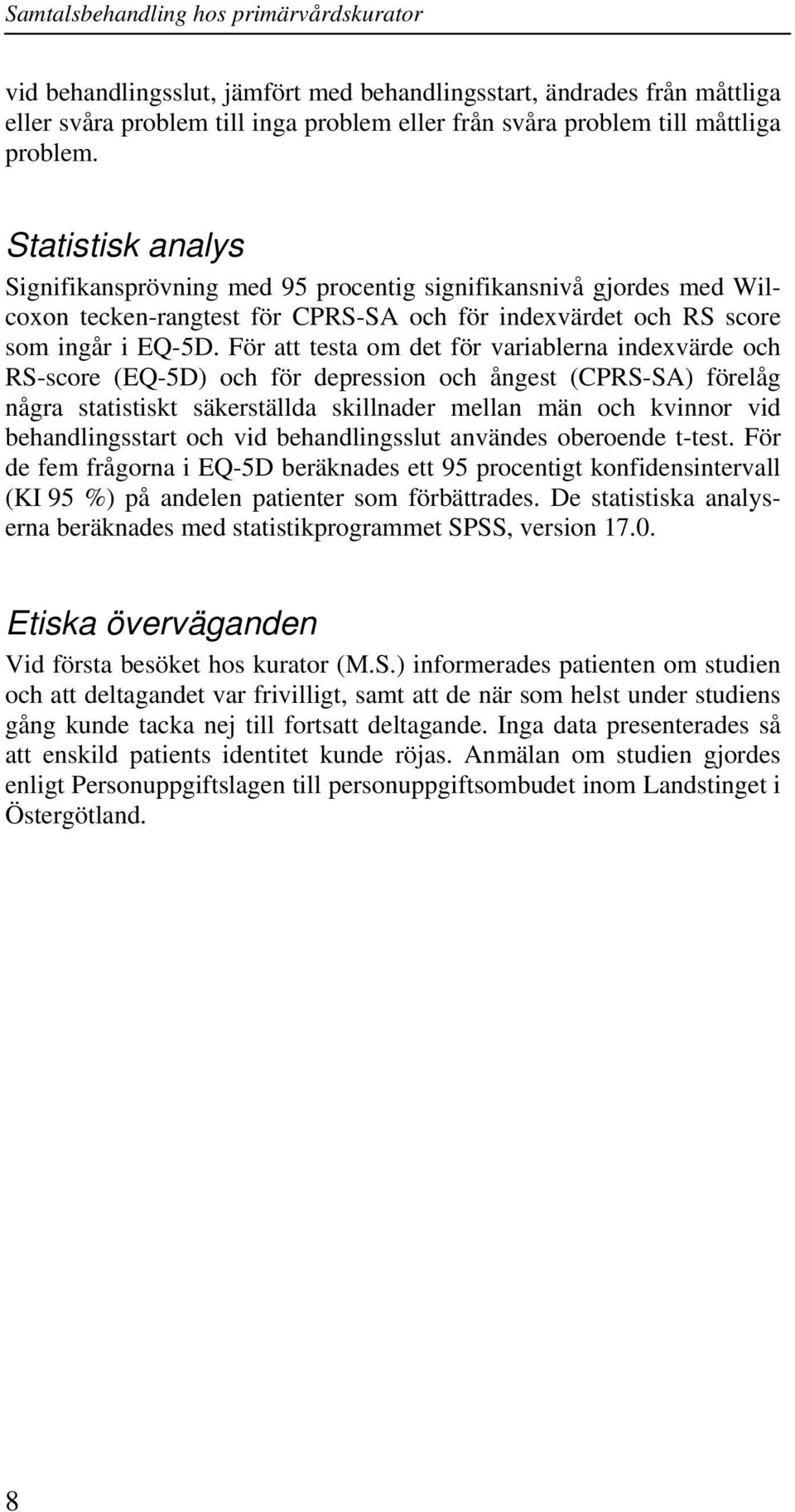 För att testa om det för variablerna indexvärde och RS-score (EQ-5D) och för depression och ångest (CPRS-SA) förelåg några statistiskt säkerställda skillnader mellan män och kvinnor vid