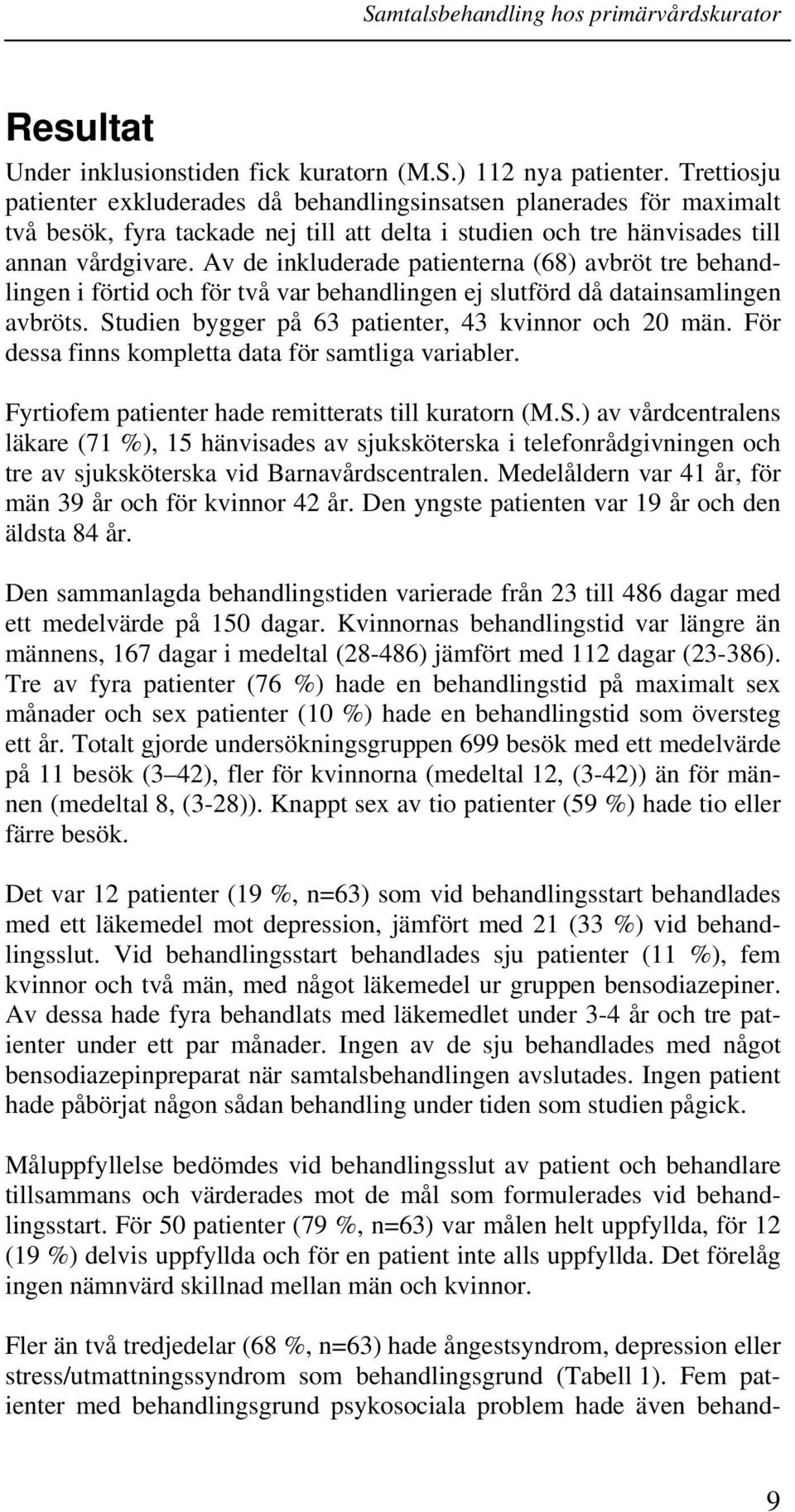 Av de inkluderade patienterna (68) avbröt tre behandlingen i förtid och för två var behandlingen ej slutförd då datainsamlingen avbröts. Studien bygger på 63 patienter, 43 kvinnor och 20 män.