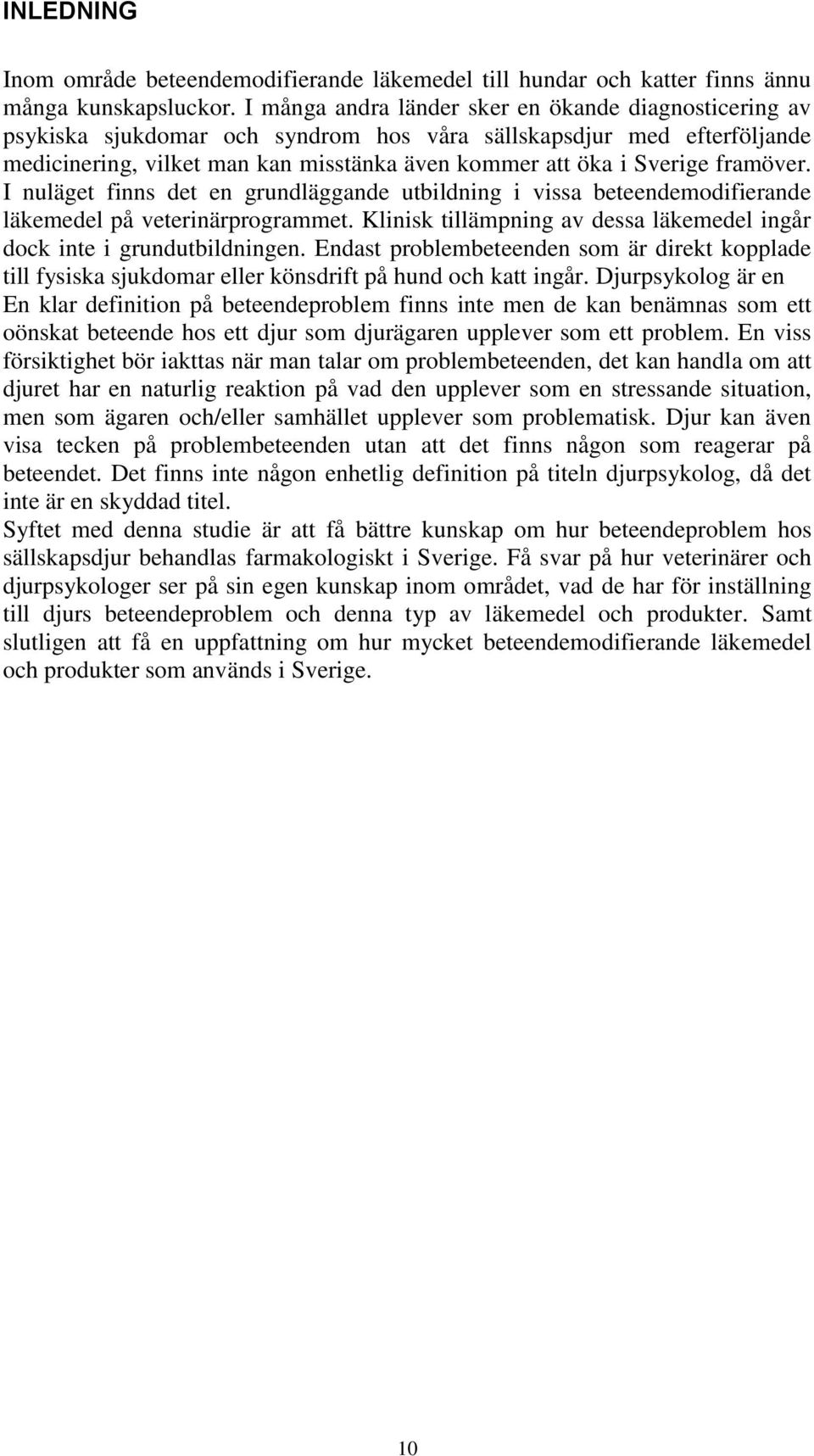 framöver. I nuläget finns det en grundläggande utbildning i vissa beteendemodifierande läkemedel på veterinärprogrammet. Klinisk tillämpning av dessa läkemedel ingår dock inte i grundutbildningen.