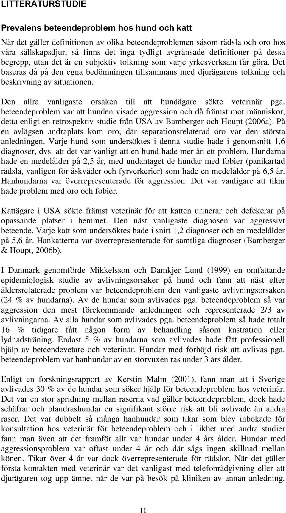 Det baseras då på den egna bedömningen tillsammans med djurägarens tolkning och beskrivning av situationen. Den allra vanligaste orsaken till att hundägare sökte veterinär pga.