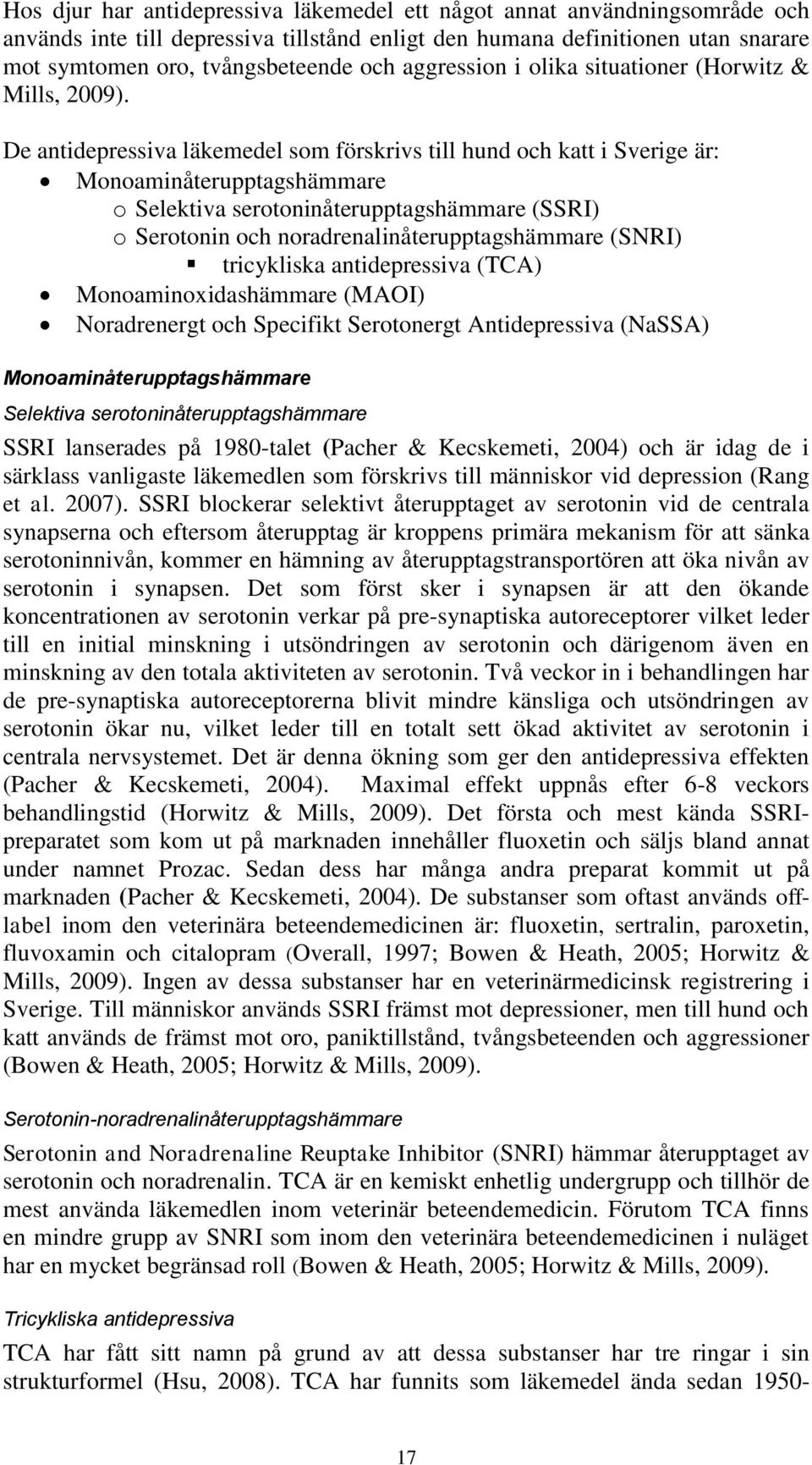 De antidepressiva läkemedel som förskrivs till hund och katt i Sverige är: Monoaminåterupptagshämmare o Selektiva serotoninåterupptagshämmare (SSRI) o Serotonin och noradrenalinåterupptagshämmare