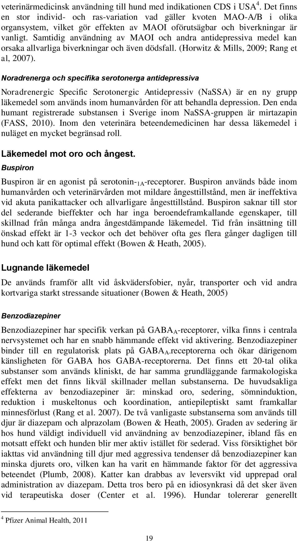 Samtidig användning av MAOI och andra antidepressiva medel kan orsaka allvarliga biverkningar och även dödsfall. (Horwitz & Mills, 2009; Rang et al, 2007).