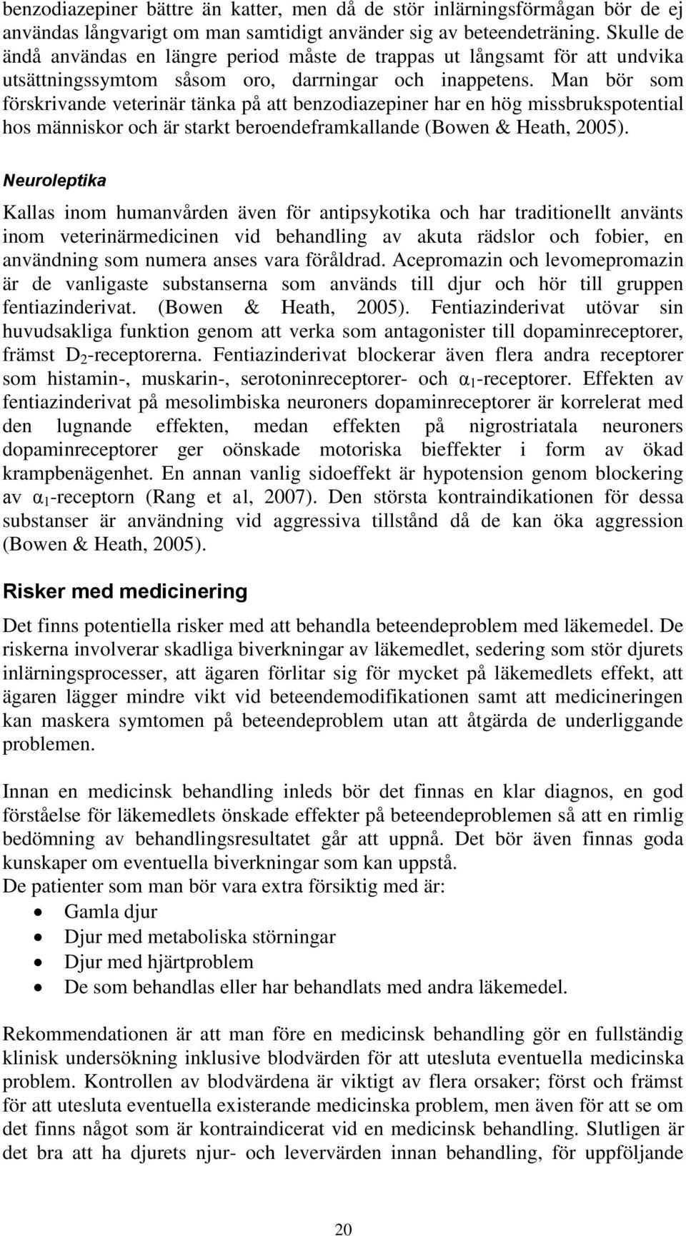 Man bör som förskrivande veterinär tänka på att benzodiazepiner har en hög missbrukspotential hos människor och är starkt beroendeframkallande (Bowen & Heath, 2005).