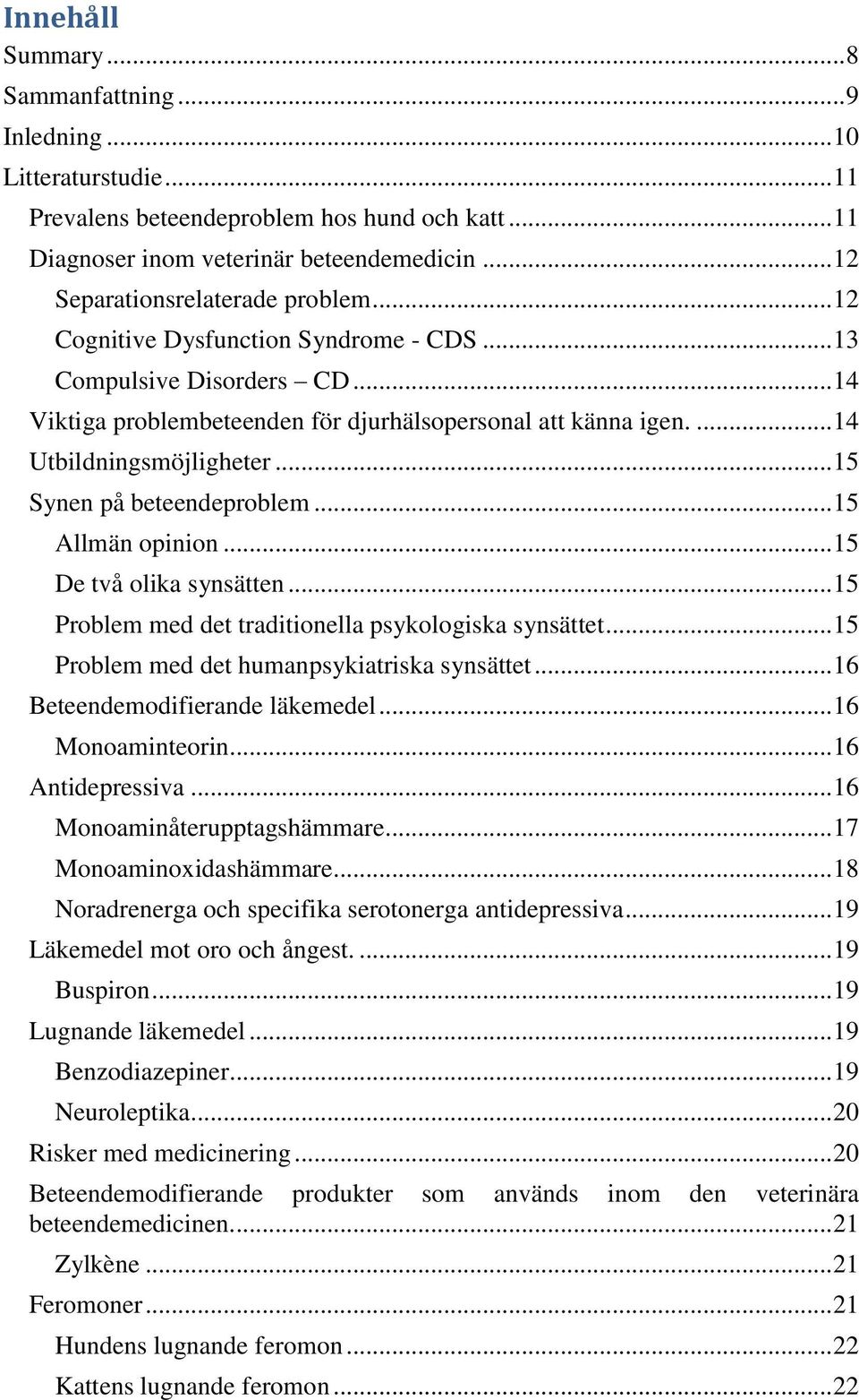 ... 14 Utbildningsmöjligheter... 15 Synen på beteendeproblem... 15 Allmän opinion... 15 De två olika synsätten... 15 Problem med det traditionella psykologiska synsättet.