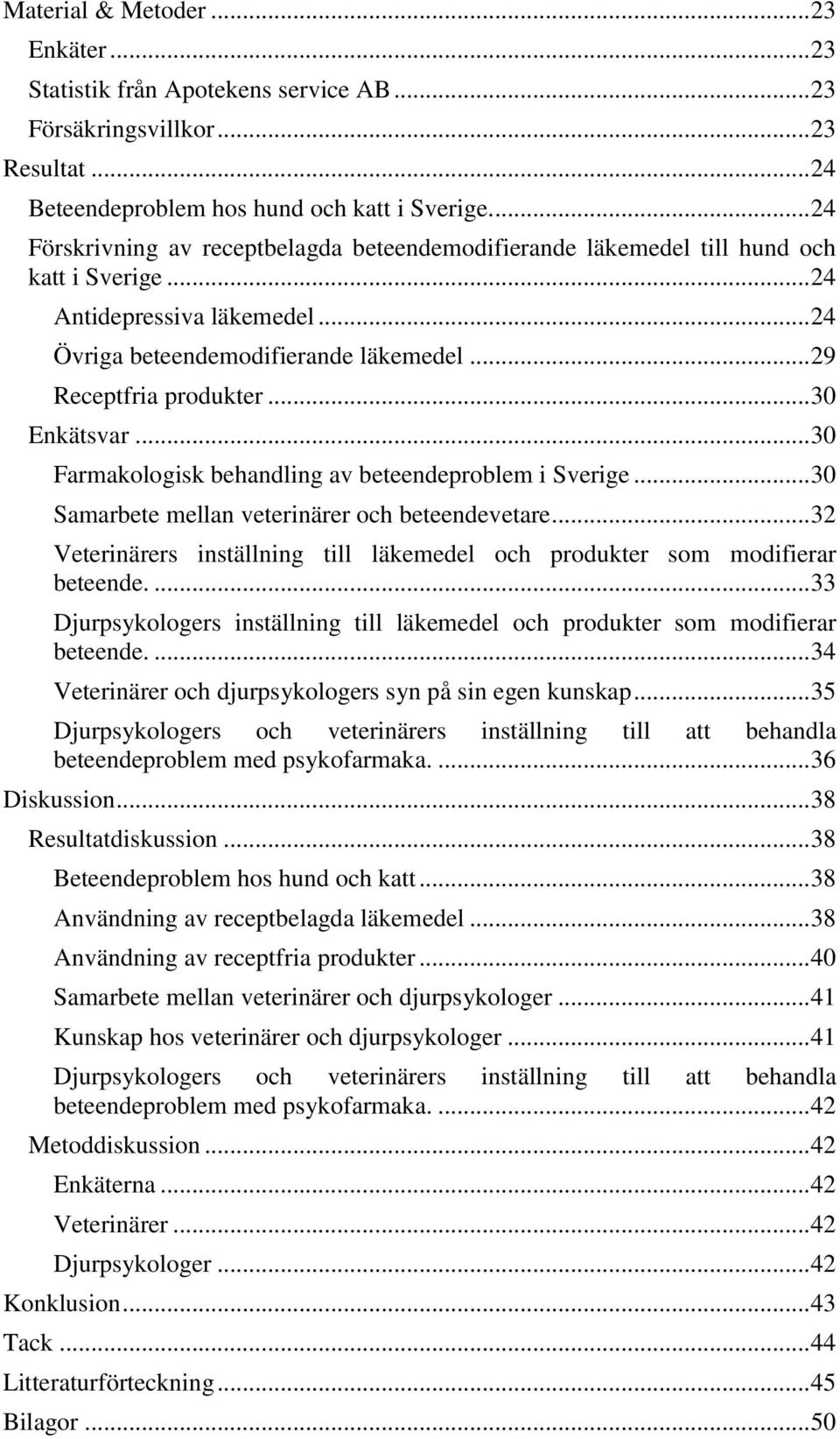 .. 30 Enkätsvar... 30 Farmakologisk behandling av beteendeproblem i Sverige... 30 Samarbete mellan veterinärer och beteendevetare.