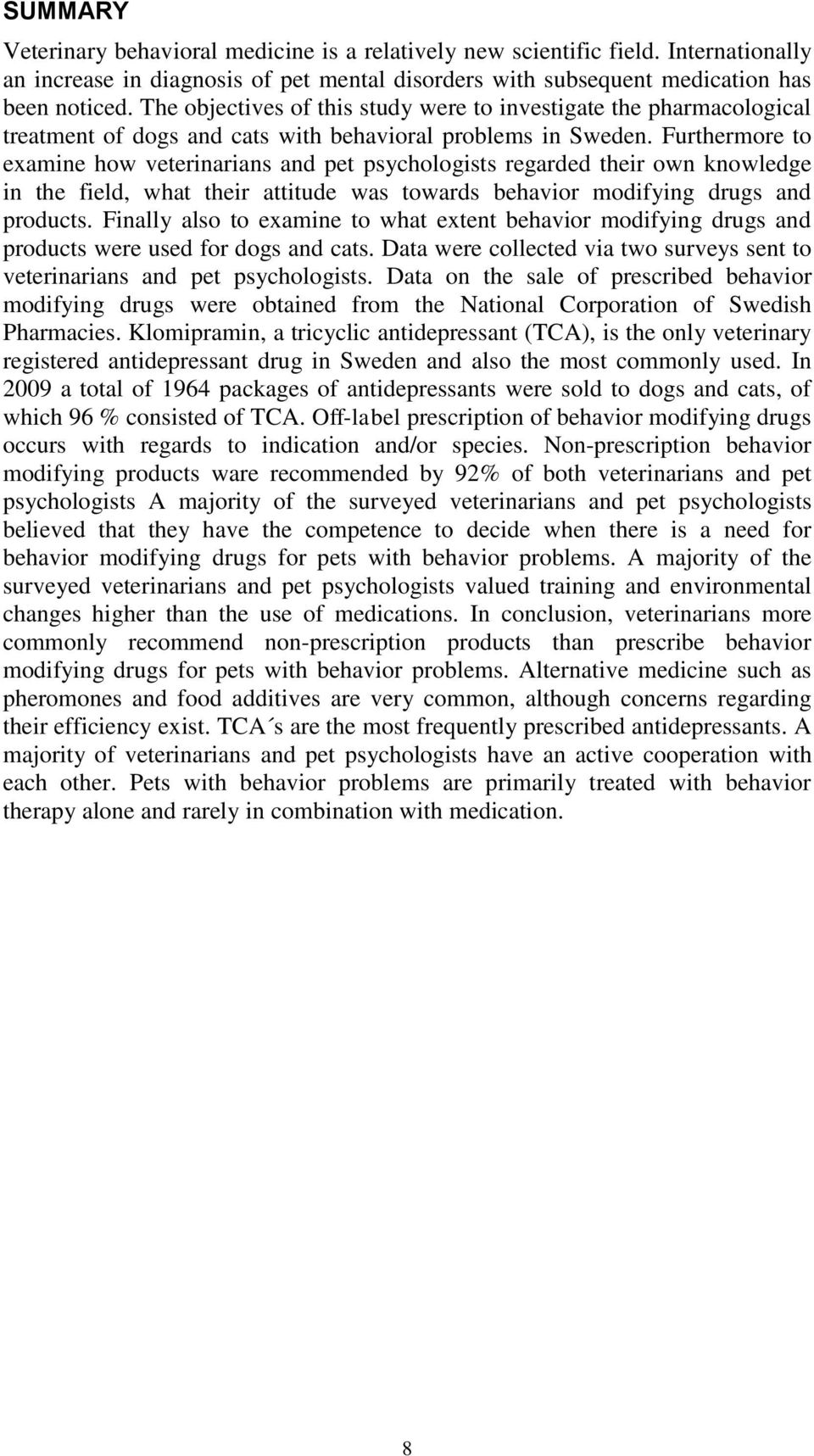 Furthermore to examine how veterinarians and pet psychologists regarded their own knowledge in the field, what their attitude was towards behavior modifying drugs and products.