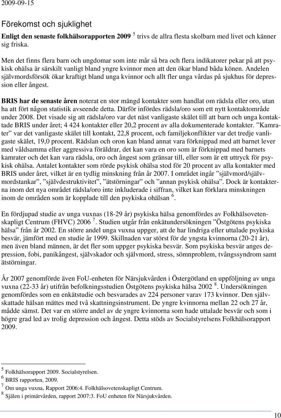 Andelen självmordsförsök ökar kraftigt bland unga kvinnor och allt fler unga vårdas på sjukhus för depression eller ångest.