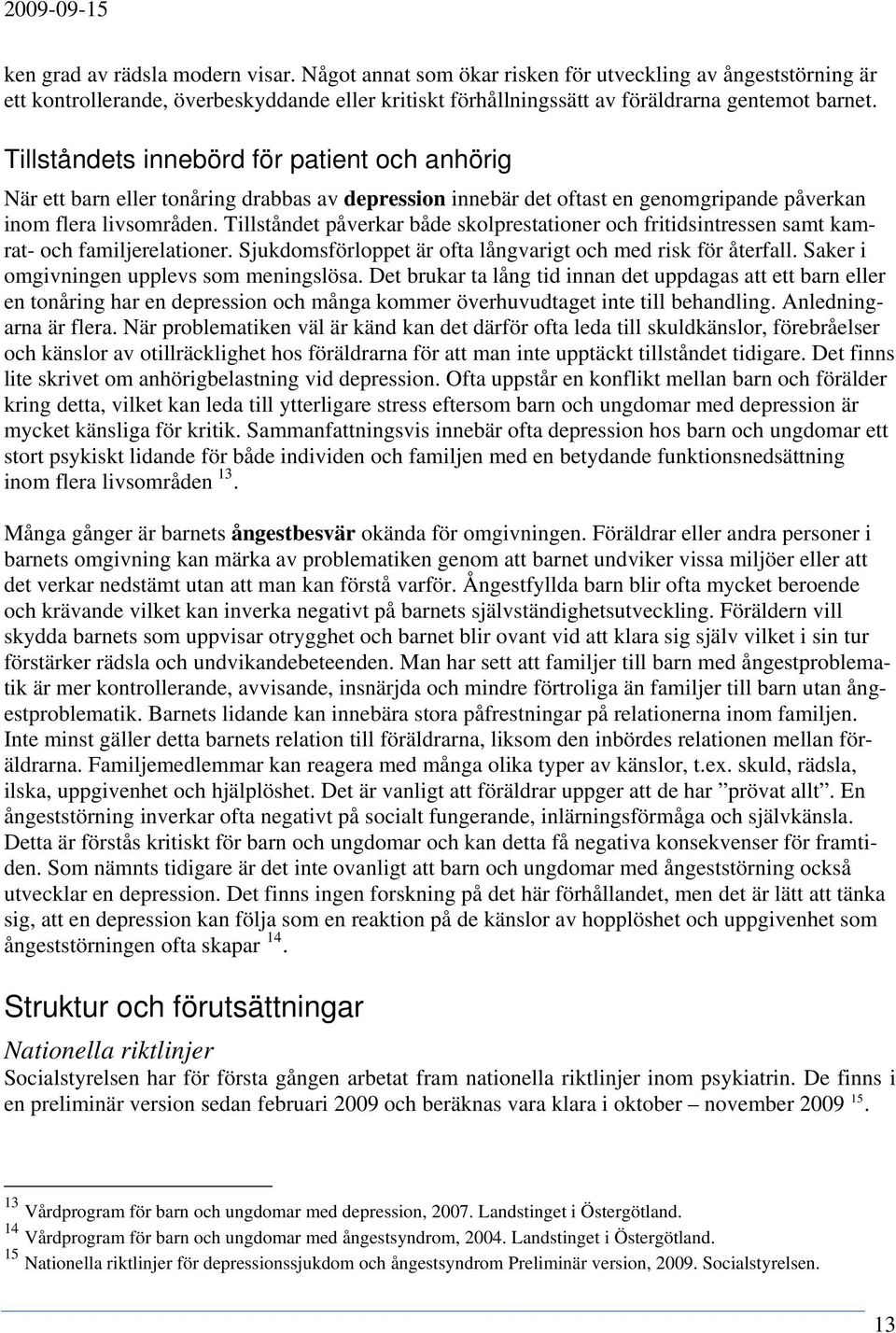 Tillståndet påverkar både skolprestationer och fritidsintressen samt kamrat- och familjerelationer. Sjukdomsförloppet är ofta långvarigt och med risk för återfall.