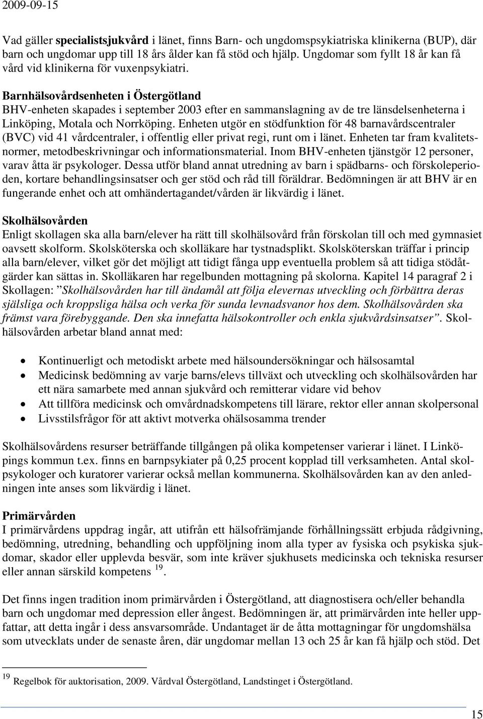 Barnhälsovårdsenheten i Östergötland BHV-enheten skapades i september 2003 efter en sammanslagning av de tre länsdelsenheterna i Linköping, Motala och Norrköping.