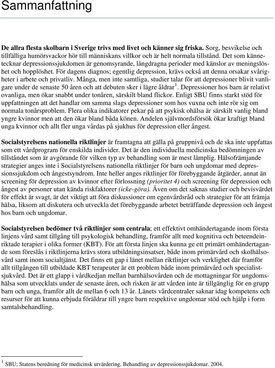 För dagens diagnos; egentlig depression, krävs också att denna orsakar svårigheter i arbete och privatliv.