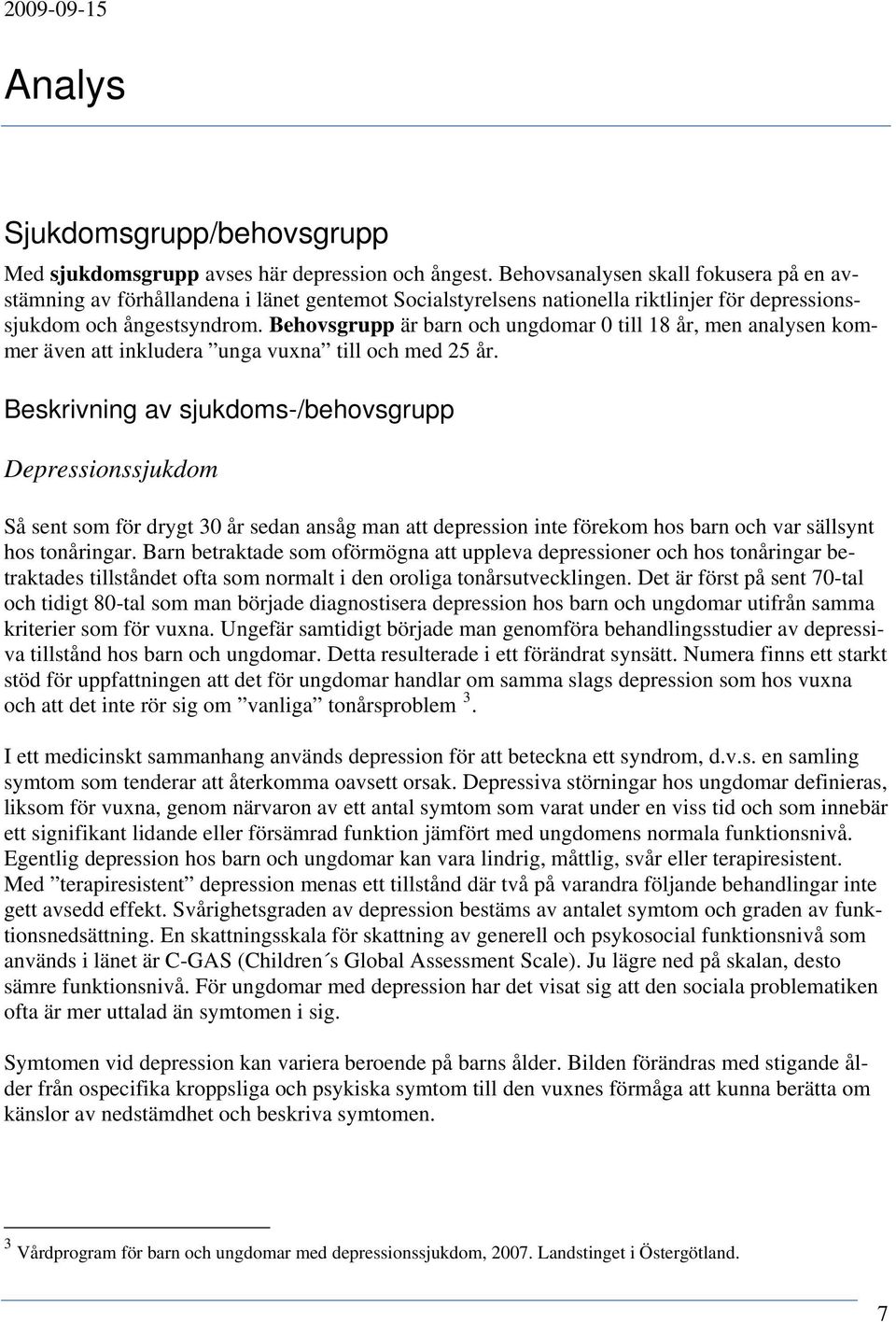 Behovsgrupp är barn och ungdomar 0 till 18 år, men analysen kommer även att inkludera unga vuxna till och med 25 år.