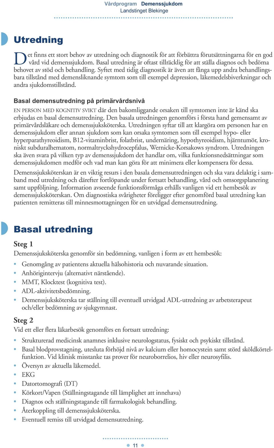 Syftet med tidig diagnostik är även att fånga upp andra behandlingsbara tillstånd med demensliknande symtom som till exempel depression, läkemedelsbiverkningar och andra sjukdomstillstånd.