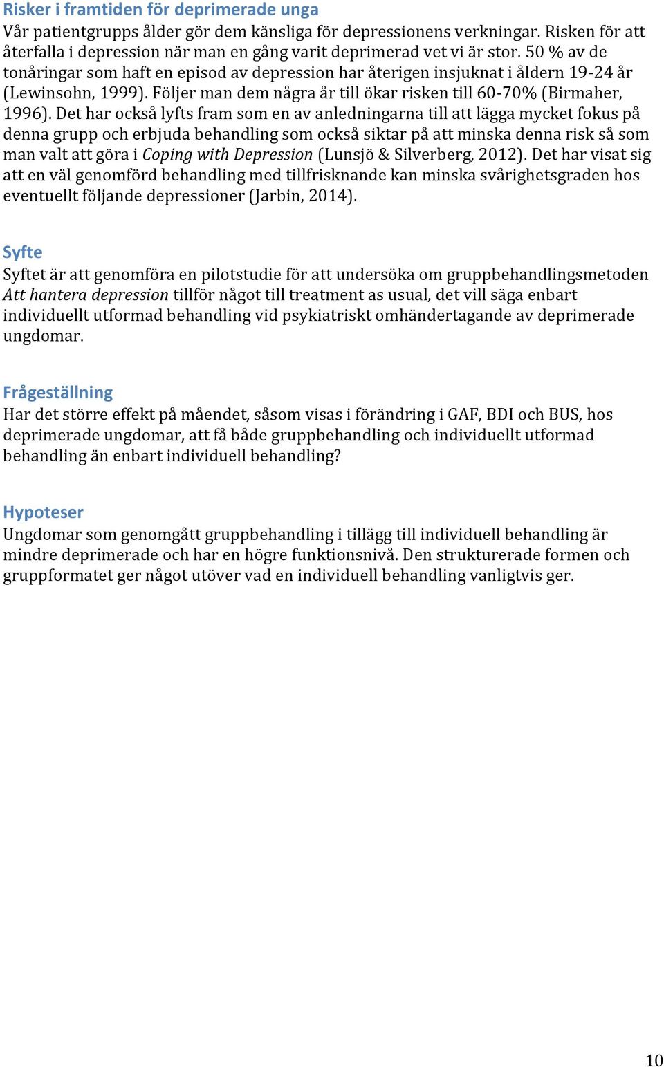 Det har också lyfts fram som en av anledningarna till att lägga mycket fokus på denna grupp och erbjuda behandling som också siktar på att minska denna risk så som man valt att göra i Coping with